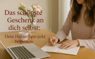 Das schönste Geschenk an dich selbst: Dein Herzensprojekt beginnen
