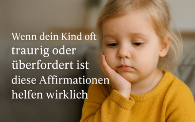 Wenn dein Kind oft traurig oder überfordert ist – diese Affirmationen helfen wirklich