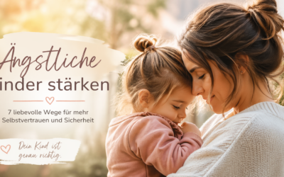 Ängstliche Kinder stärken: 7 liebevolle Wege, wie dein Kind mehr Selbstvertrauen bekommt
