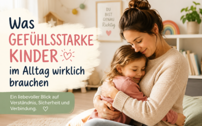 Was gefühlsstarke Kinder im Alltag wirklich brauchen